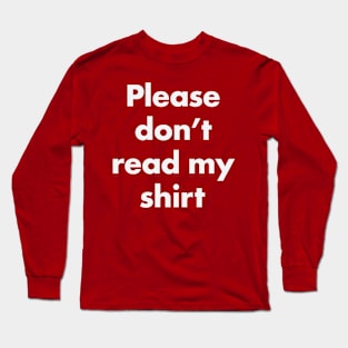 Please Don't Read My Shirt Long Sleeve T-Shirt